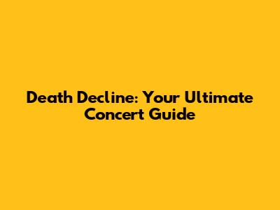 Death Decline: Your Ultimate Concert Guide