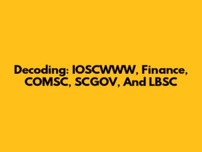 Decoding: IOSCWWW, Finance, COMSC, SCGOV, And LBSC