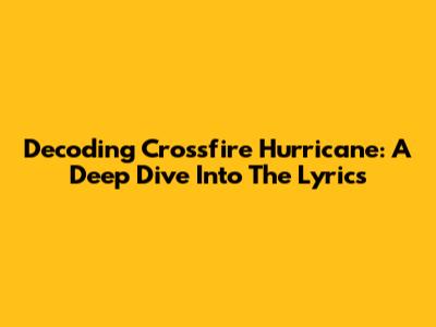 Decoding 'Crossfire Hurricane': A Deep Dive Into The Lyrics
