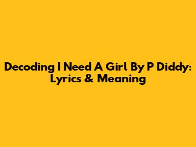 Decoding 'I Need A Girl' By P Diddy: Lyrics & Meaning
