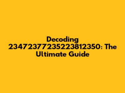 Decoding 23472377235223812350: The Ultimate Guide