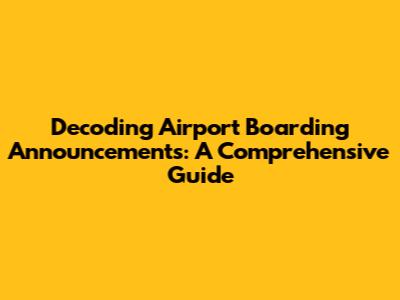 Decoding Airport Boarding Announcements: A Comprehensive Guide