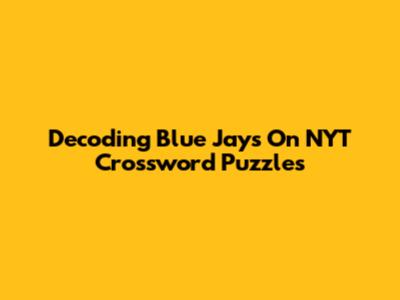 Decoding Blue Jays On NYT Crossword Puzzles