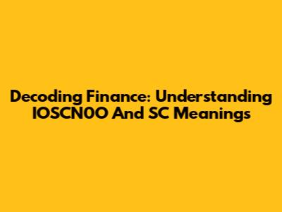 Decoding Finance: Understanding IOSCN0O And SC Meanings