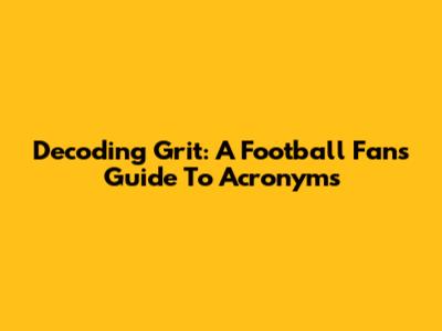 Decoding Grit: A Football Fan's Guide To Acronyms