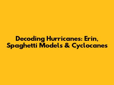Decoding Hurricanes: Erin, Spaghetti Models & Cyclocanes