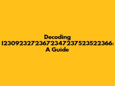 Decoding I2309232723672347237523522366: A Guide