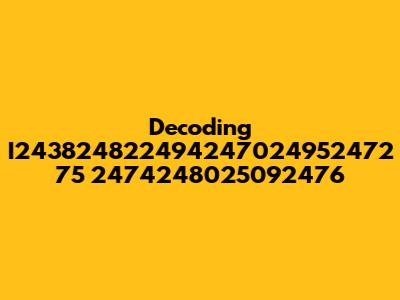 Decoding I243824822494247024952472 75 2474248025092476
