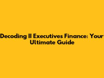 Decoding II Executives' Finance: Your Ultimate Guide