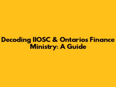 Decoding IIOSC & Ontario's Finance Ministry: A Guide