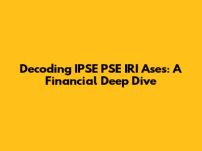 Decoding IPSE PSE IRI Ases: A Financial Deep Dive