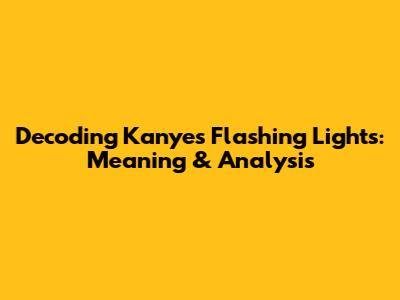 Decoding Kanye's 'Flashing Lights': Meaning & Analysis