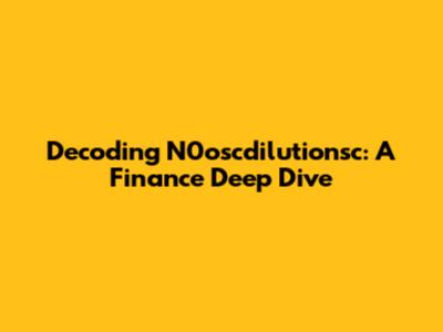 Decoding N0oscdilutionsc: A Finance Deep Dive