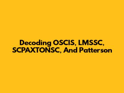 Decoding OSCIS, LMSSC, SCPAXTONSC, And Patterson