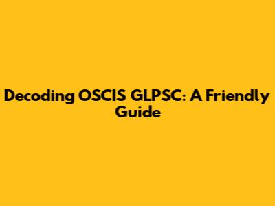 Decoding OSCIS GLPSC: A Friendly Guide