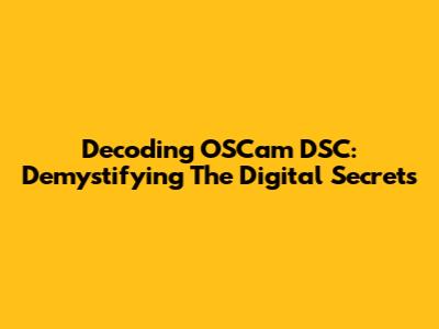 Decoding OSCam DSC: Demystifying The Digital Secrets