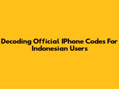 Decoding Official IPhone Codes For Indonesian Users