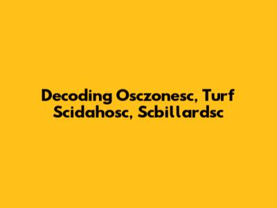 Decoding Osczonesc, Turf Scidahosc, Scbillardsc