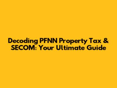 Decoding PFNN Property Tax & SECOM: Your Ultimate Guide