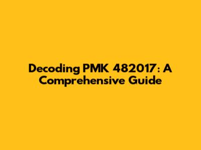 Decoding PMK 482017: A Comprehensive Guide