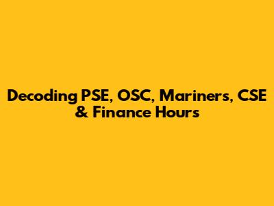 Decoding PSE, OSC, Mariners, CSE & Finance Hours