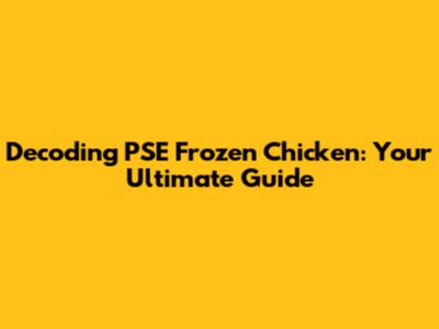 Decoding PSE Frozen Chicken: Your Ultimate Guide