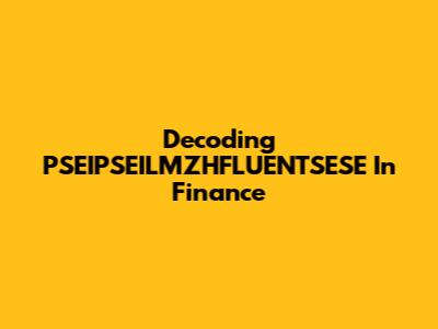 Decoding PSEIPSEILMZHFLUENTSESE In Finance