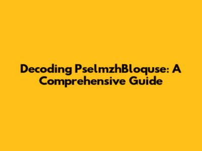 Decoding PselmzhBloquse: A Comprehensive Guide
