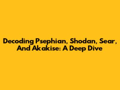 Decoding Psephian, Shodan, Sear, And Akakise: A Deep Dive