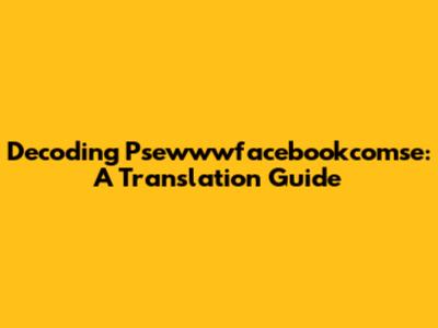 Decoding Psewwwfacebookcomse: A Translation Guide