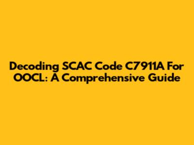 Decoding SCAC Code C7911A For OOCL: A Comprehensive Guide