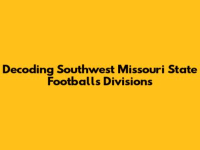 Decoding Southwest Missouri State Football's Divisions