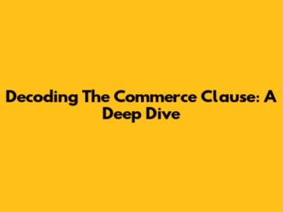 Decoding The Commerce Clause: A Deep Dive