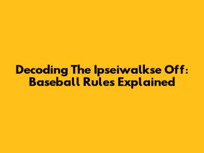 Decoding The Ipseiwalkse Off: Baseball Rules Explained