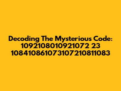 Decoding The Mysterious Code: 1092108010921072 23 108410861073107210811083