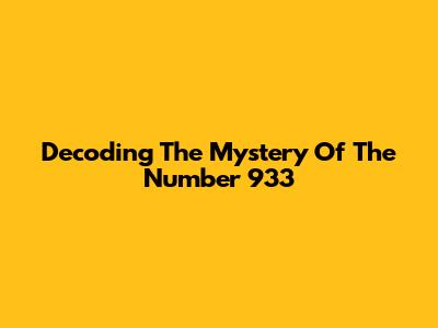 Decoding The Mystery Of The Number 933
