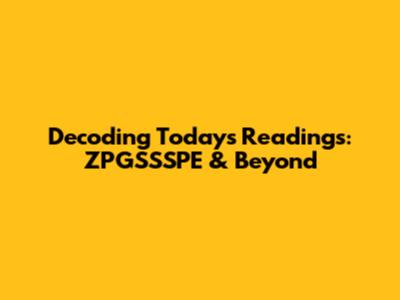 Decoding Today's Readings: ZPGSSSPE & Beyond