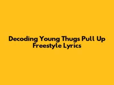 Decoding Young Thug's 'Pull Up Freestyle' Lyrics