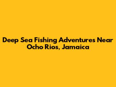 Deep Sea Fishing Adventures Near Ocho Rios, Jamaica