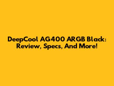 DeepCool AG400 ARGB Black: Review, Specs, And More!