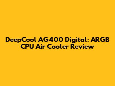 DeepCool AG400 Digital: ARGB CPU Air Cooler Review