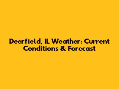 Deerfield, IL Weather: Current Conditions & Forecast