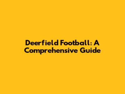 Deerfield Football: A Comprehensive Guide