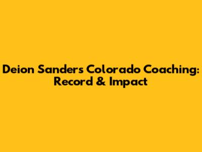 Deion Sanders' Colorado Coaching: Record & Impact