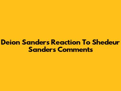 Deion Sanders' Reaction To Shedeur Sanders' Comments