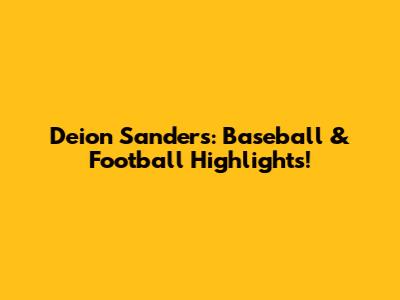 Deion Sanders: Baseball & Football Highlights!