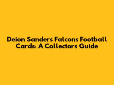Deion Sanders Falcons Football Cards: A Collector's Guide