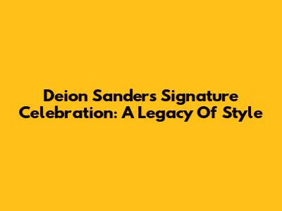 Deion Sanders Signature Celebration: A Legacy Of Style