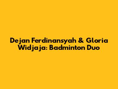 Dejan Ferdinansyah & Gloria Widjaja: Badminton Duo