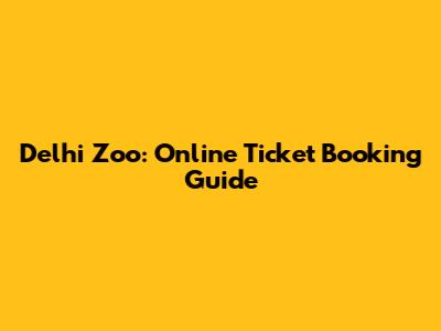 Delhi Zoo: Online Ticket Booking Guide